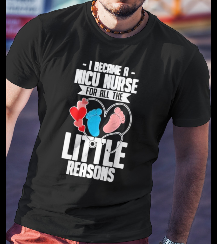 I Became A NICU Nurse For All The Little Reasons Neonatal Nursing Medical T-Shirt