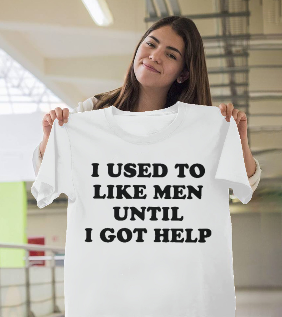 Favorite Child Collective I Used To Like Men Until I Got Help T-Shirt