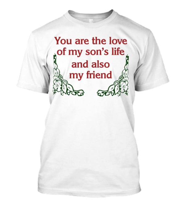 You Are The Love Of My Son's Life And Also My Friend With Rose Accents T-Shirt