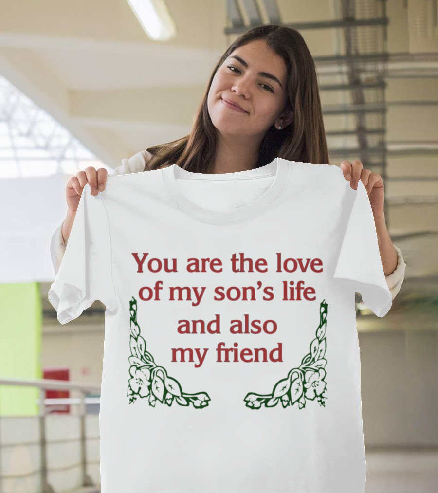 You Are The Love Of My Son's Life And Also My Friend With Rose Accents T-Shirt
