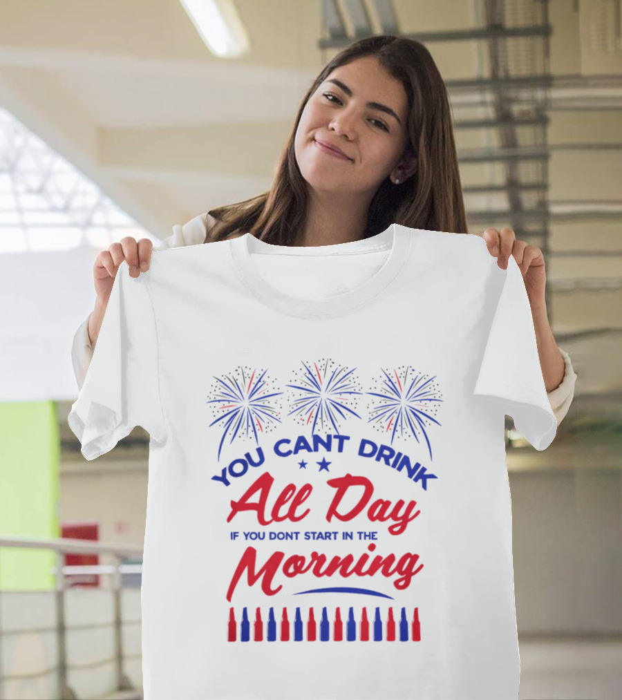 You Can't Drink All Day If You Don't Start In The Morning USA T-Shirt