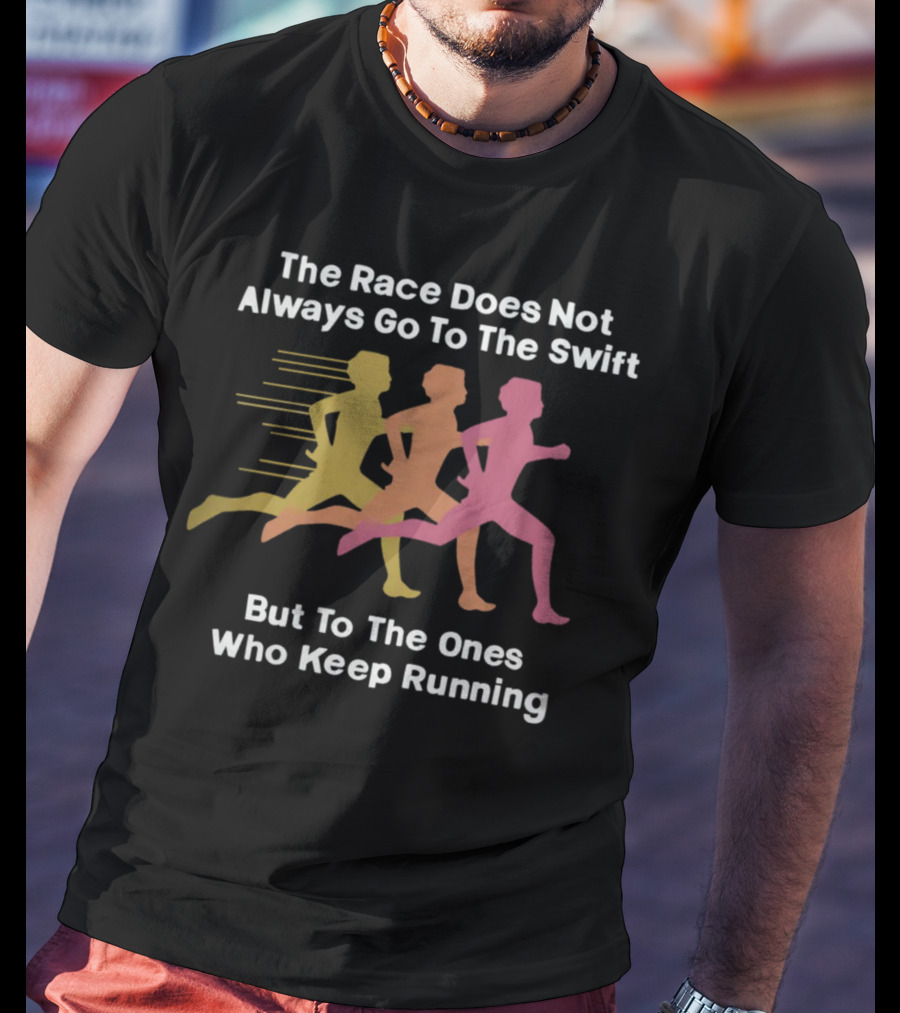 The Race Does Not Always Go To The Swift But To The Ones Who Keep Running T-Shirt