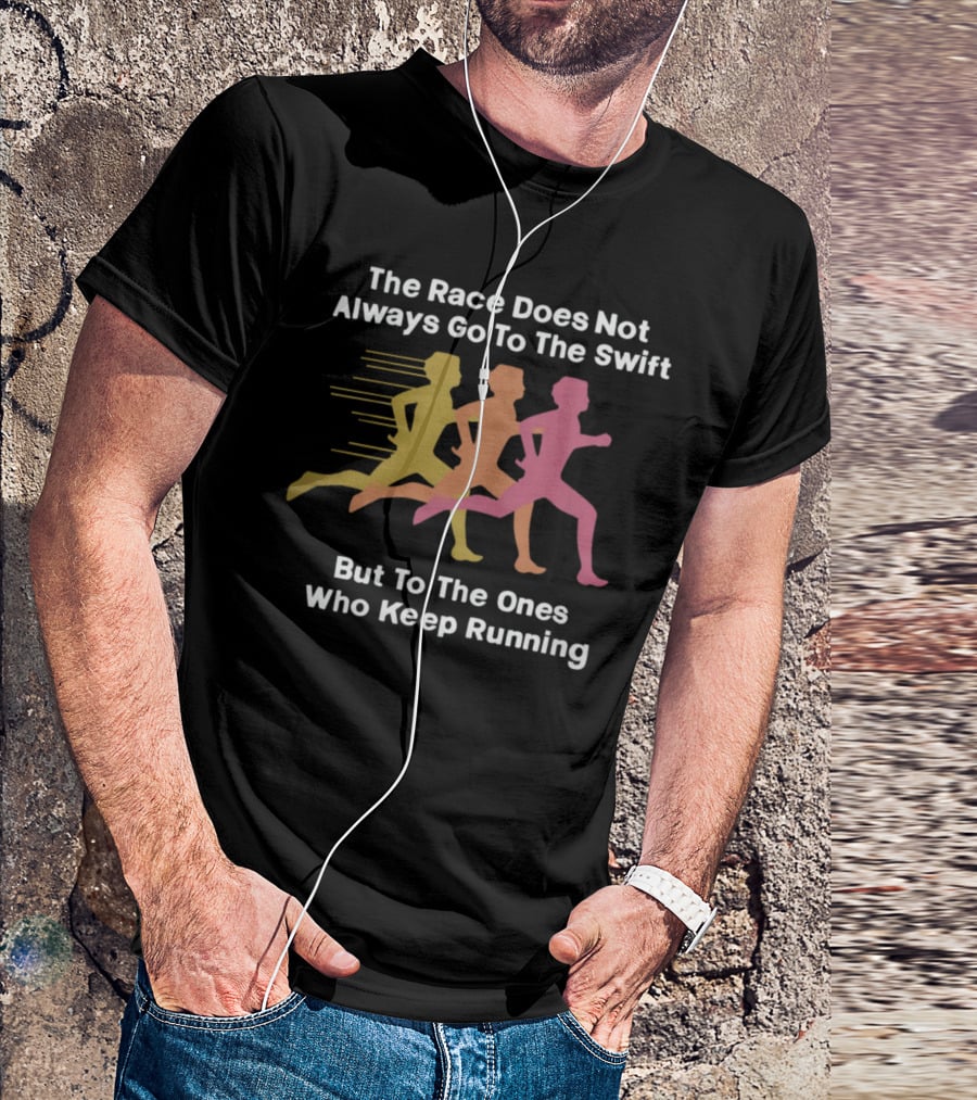 The Race Does Not Always Go To The Swift But To The Ones Who Keep Running T-Shirt