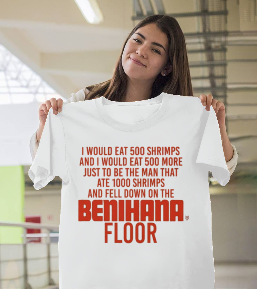 I Would Eat 500 Shrimps And 500 More Just To Be The Man That Ate 1000 Shrimps And Fell Down On The Benihana Floor T-Shirt