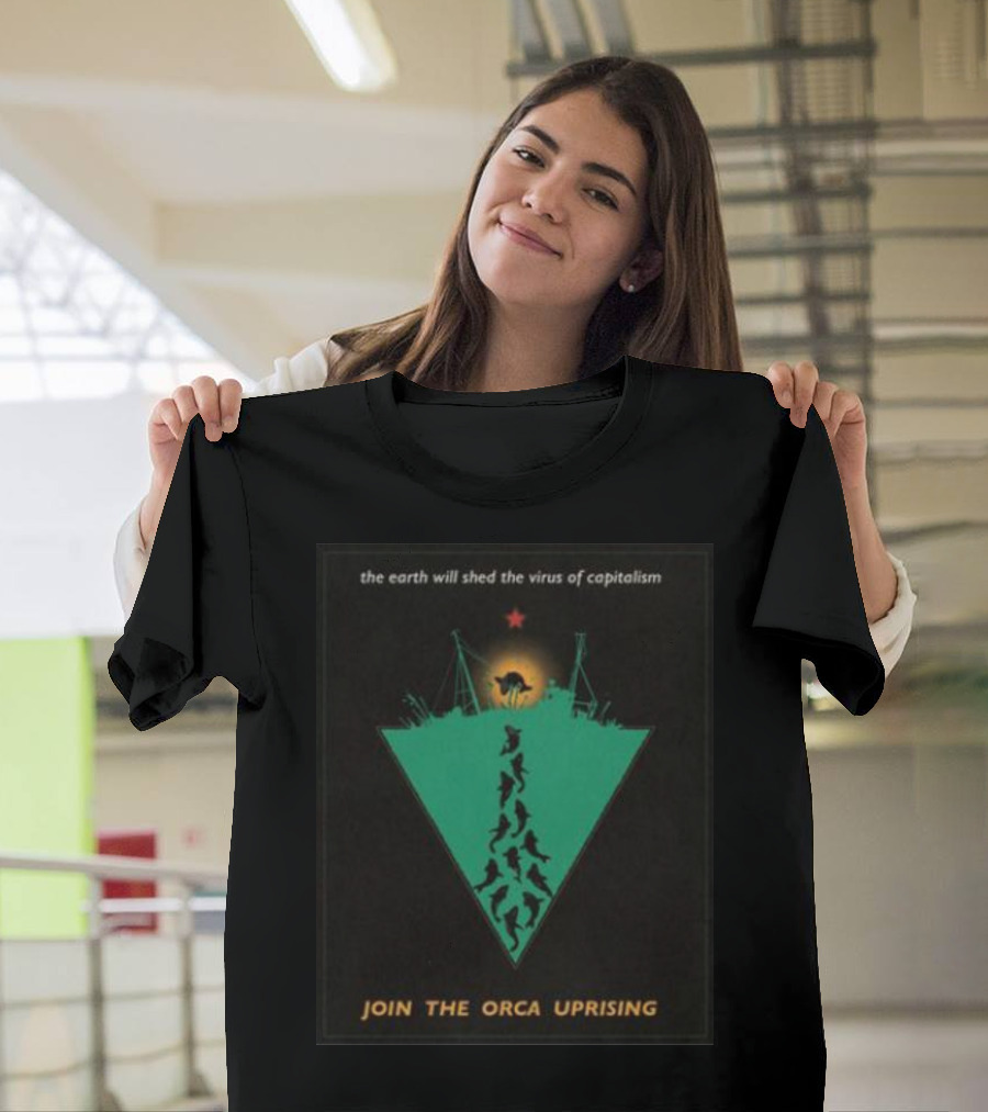 The Earth Will Shed The Virus Of Capitalism Join The Orca Uprising Propaganda-Inspired Revolutionary Call With Orcas And Star T-Shirt