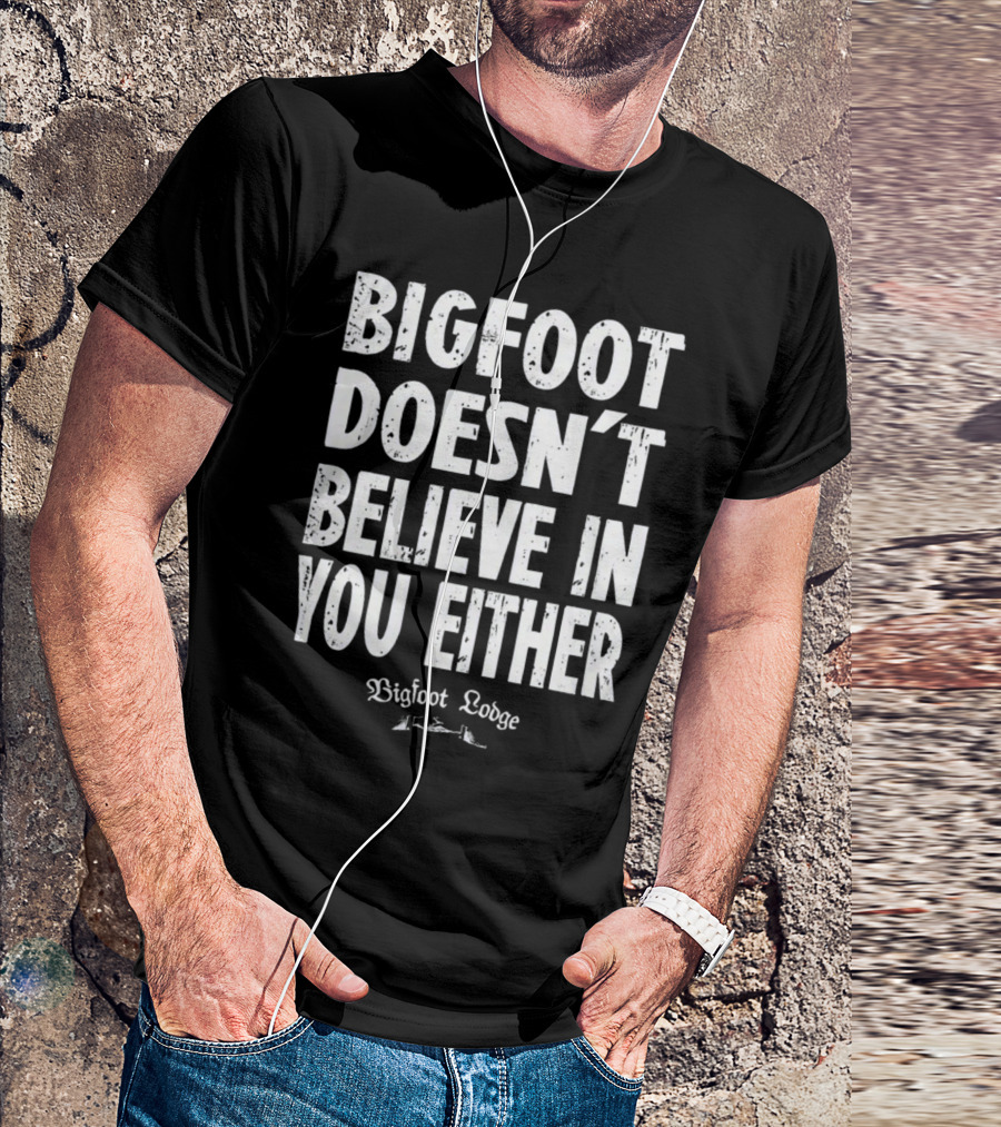 Bigfoot Doesn't Believe In You Either Bigfoot Lodge 1933 Group Shop T-Shirt