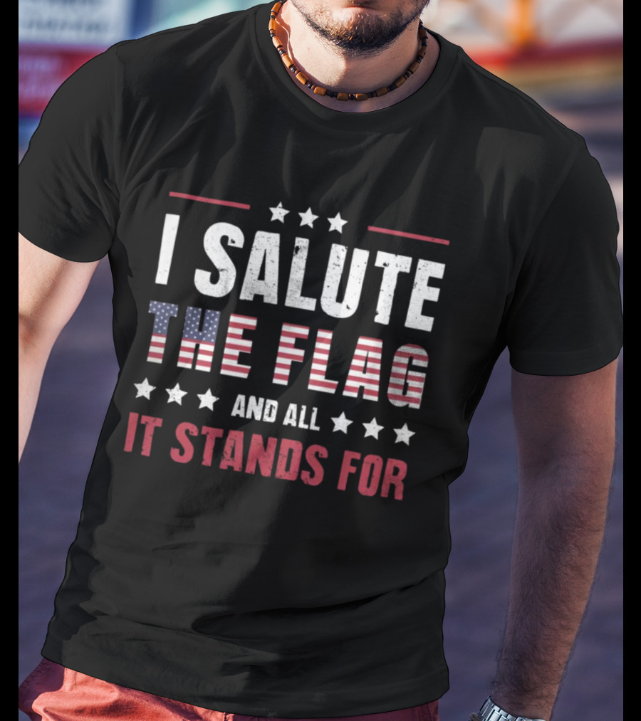 I Salute The Flag And All It Stands For USA T-Shirt