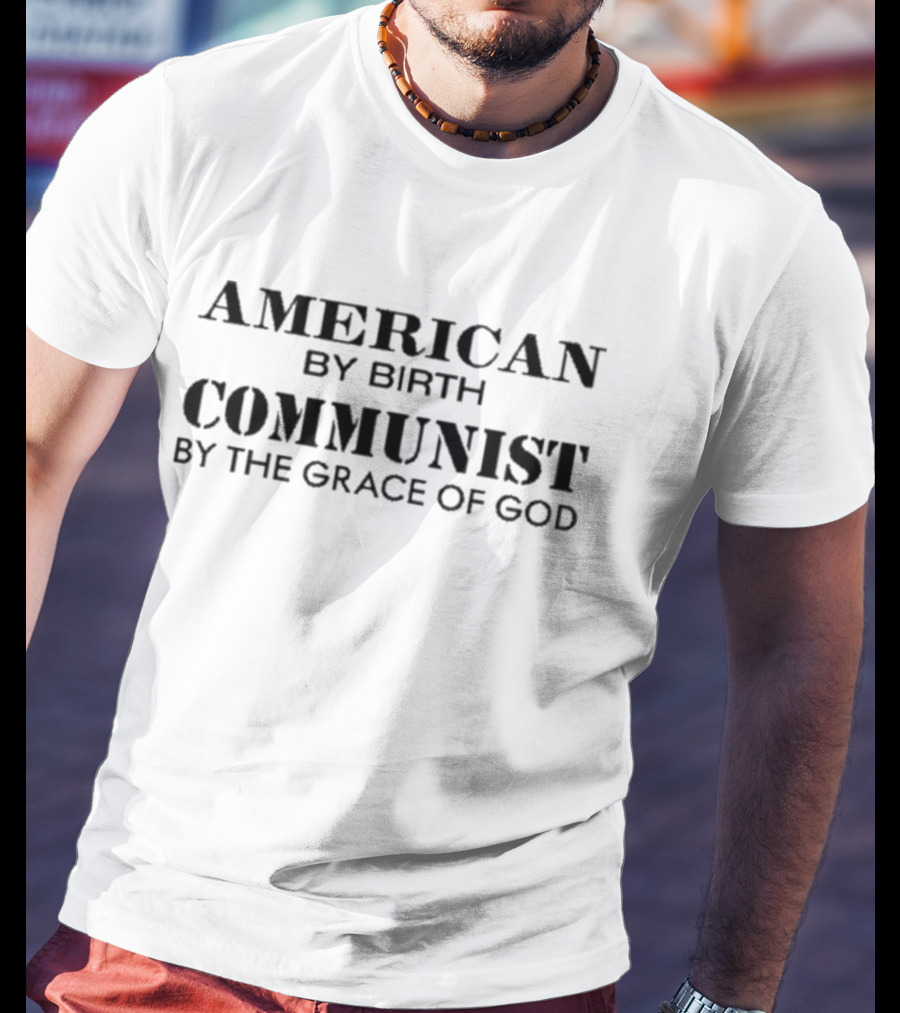 American By Birth Communist By The Grace Of God T-Shirt