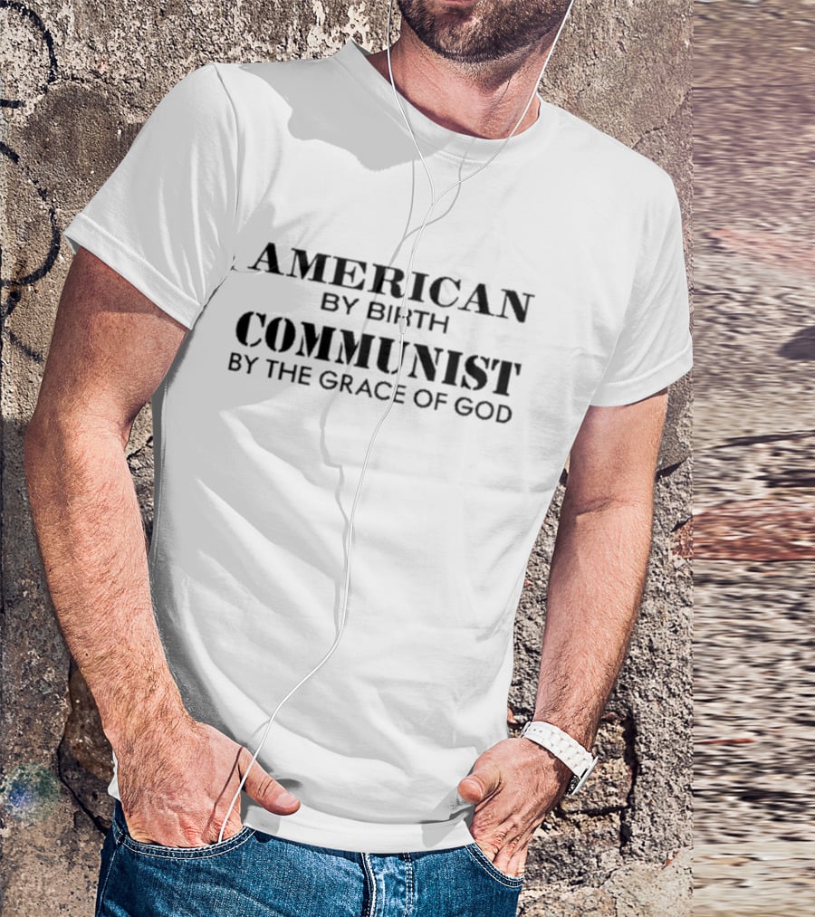 American By Birth Communist By The Grace Of God T-Shirt