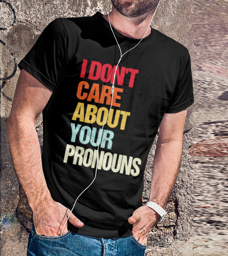 I Don’t Care About Your Pronouns Shirt Black Bold Text Colors T-Shirt