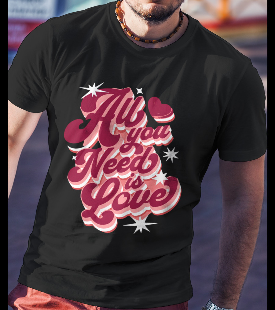 All You Need Is Love Valentine's Day T-Shirt