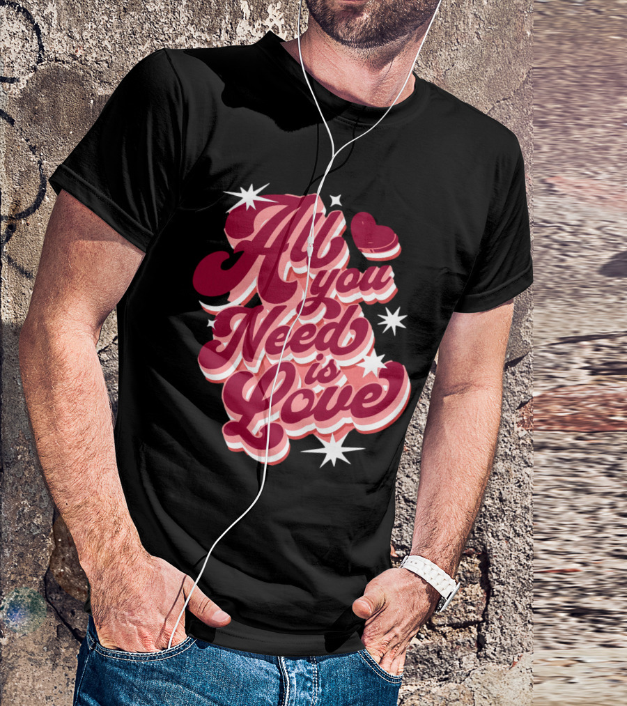 All You Need Is Love Valentine's Day T-Shirt