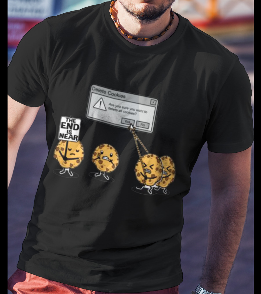 Delete Cookies Are You Sure You Want To Delete All The End Is Near Cookies T-Shirt