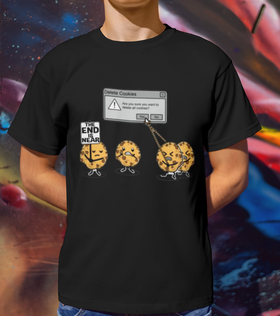 Delete Cookies Are You Sure You Want To Delete All The End Is Near Cookies T-Shirt