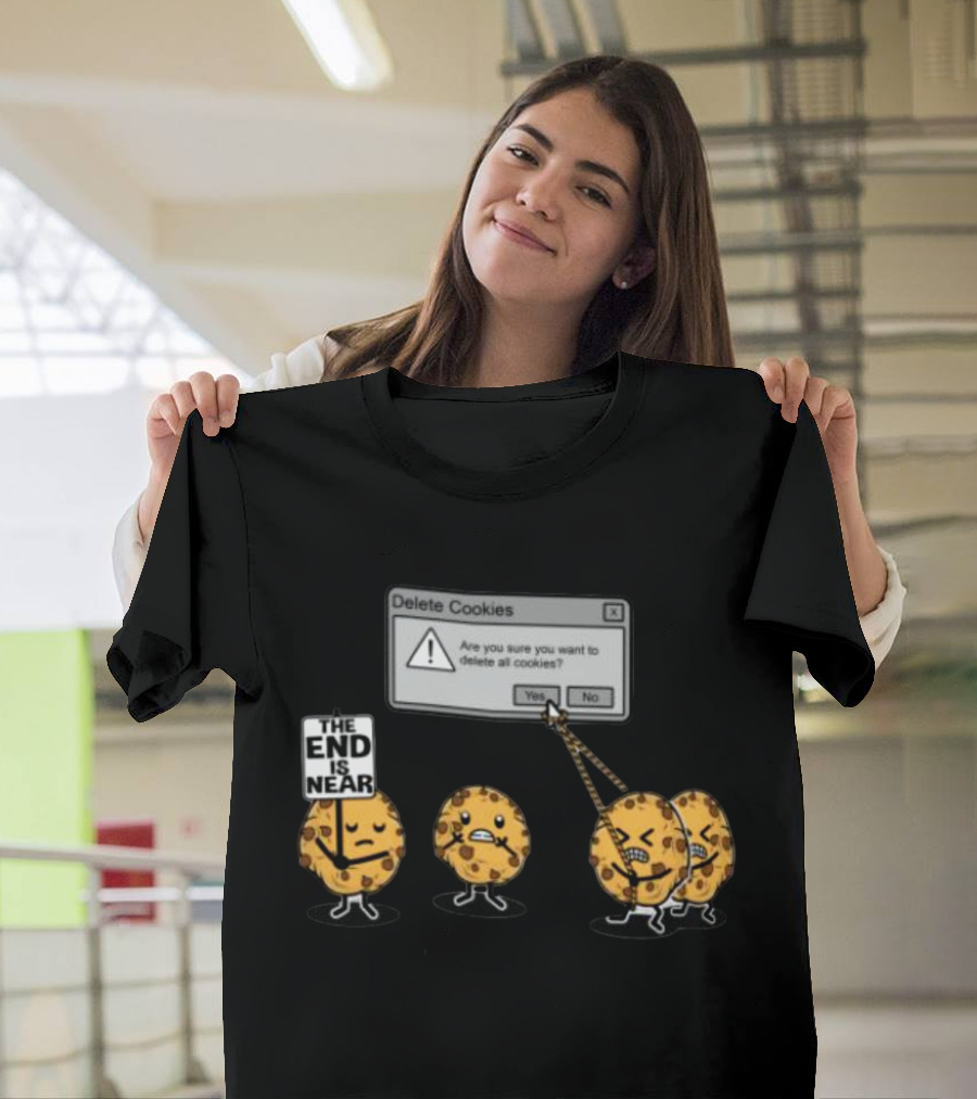 Delete Cookies Are You Sure You Want To Delete All The End Is Near Cookies T-Shirt