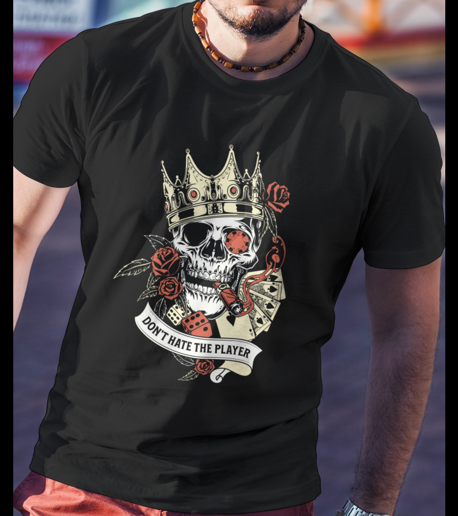 Don't Hate The Player Skull Crown Cards Roses Dice Cigar T-Shirt