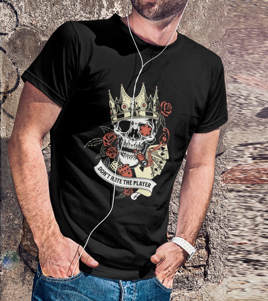 Don't Hate The Player Skull Crown Cards Roses Dice Cigar T-Shirt