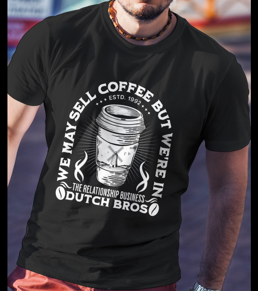 We May Sell Coffee But We're In The Relationship Business Dutch Bros Estd. 1992 T-Shirt