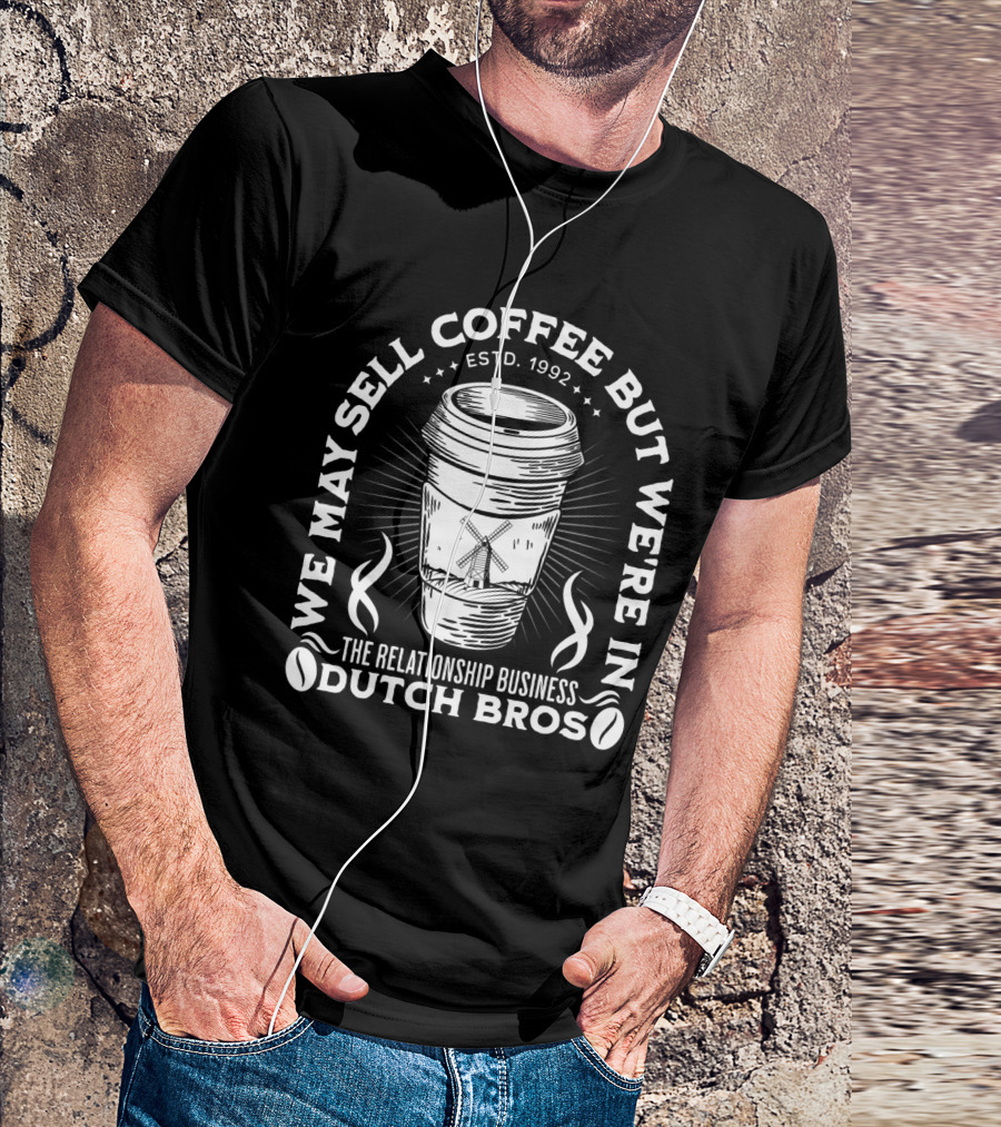 We May Sell Coffee But We're In The Relationship Business Dutch Bros Estd. 1992 T-Shirt