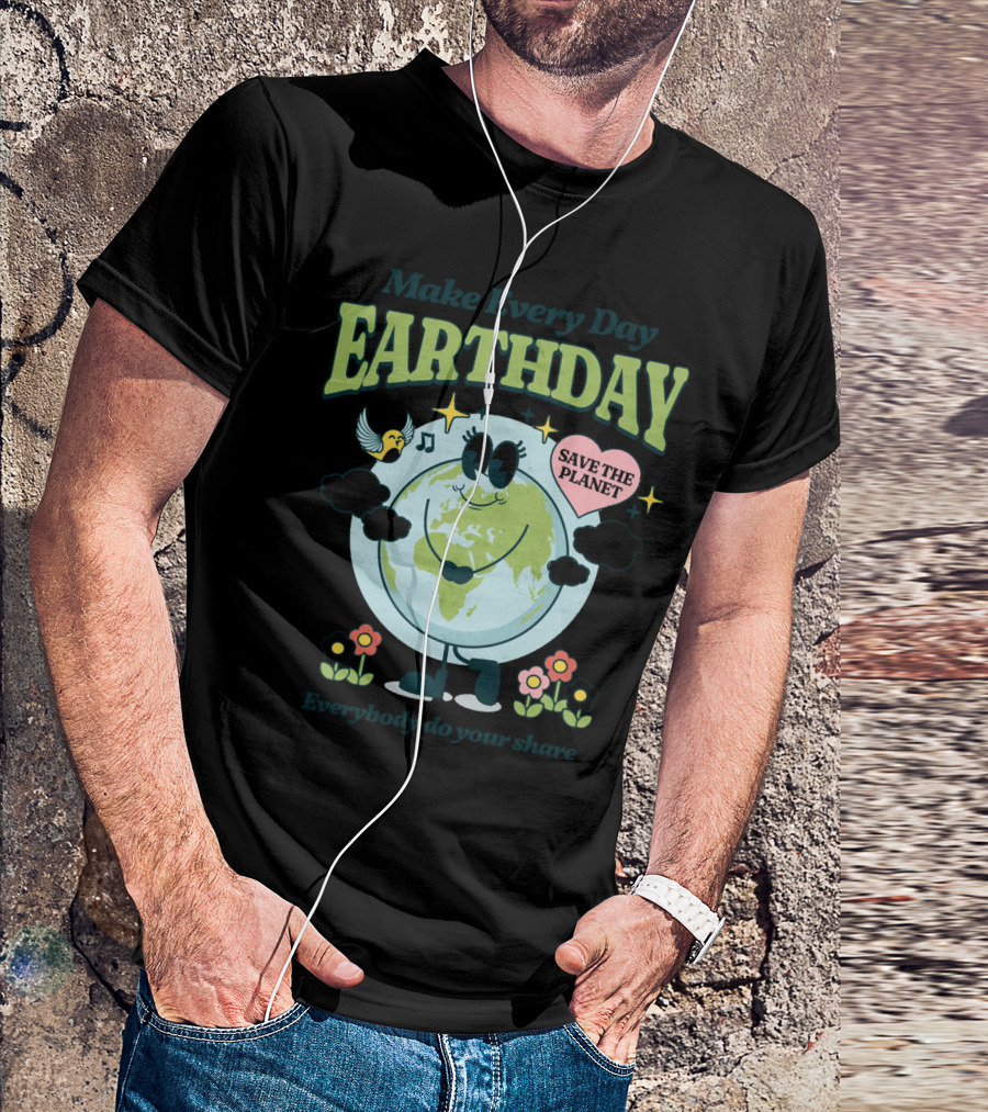 Make Every Day Earth Day Save The Planet Everybody Do Your Share T-Shirt