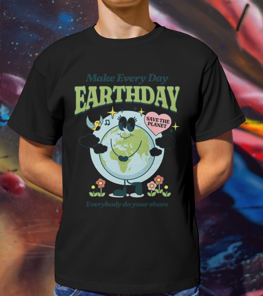 Make Every Day Earth Day Save The Planet Everybody Do Your Share T-Shirt
