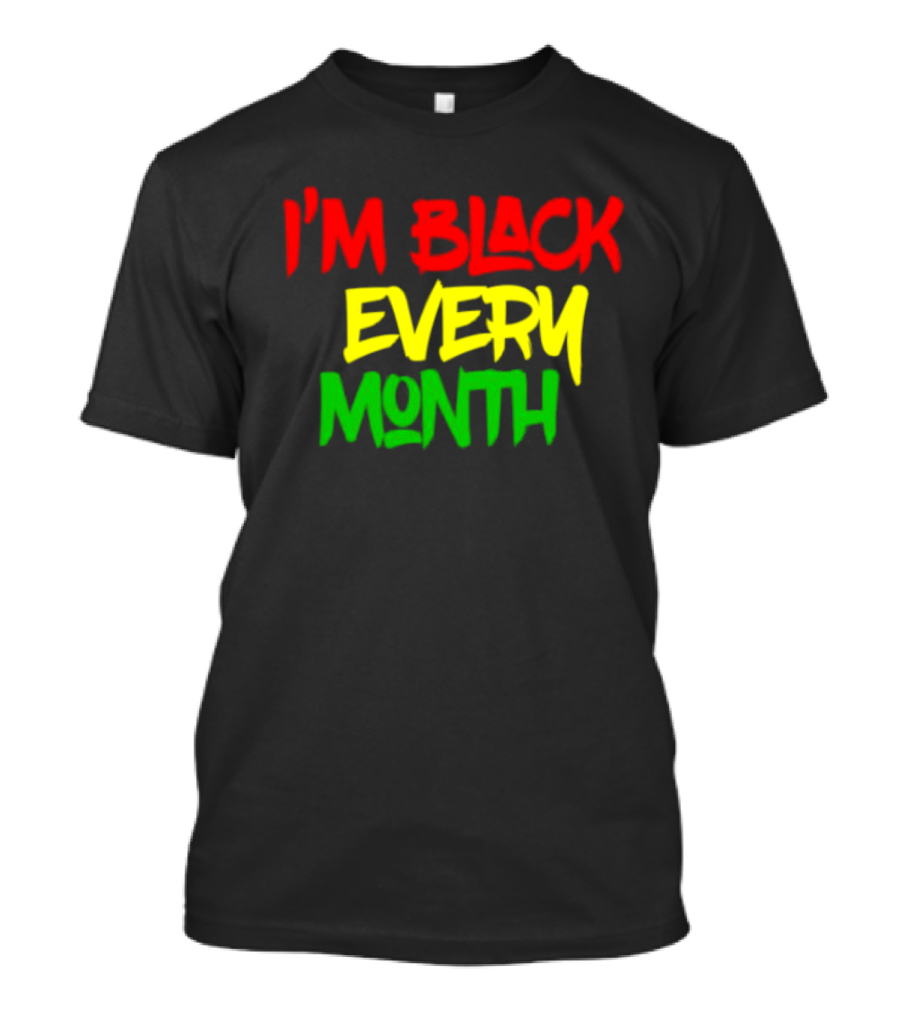 I'm Black Every Month Black History Month T-Shirt