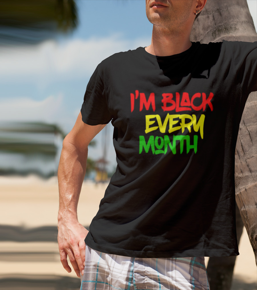 I'm Black Every Month Black History Month T-Shirt