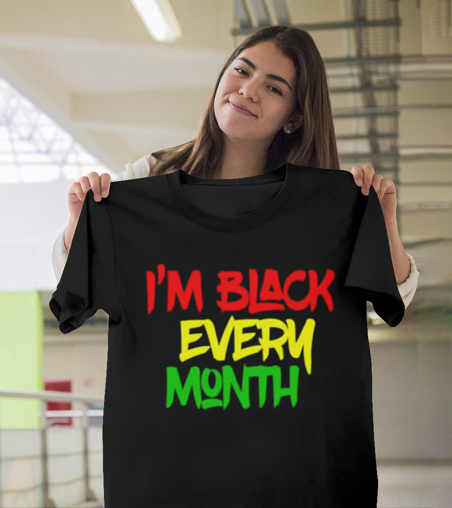 I'm Black Every Month Black History Month T-Shirt