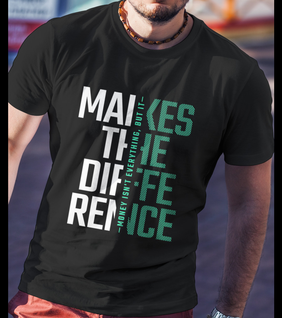 MAKES THE DIFFERENCE MONEY ISN'T EVERYTHING BUT IT T-Shirt