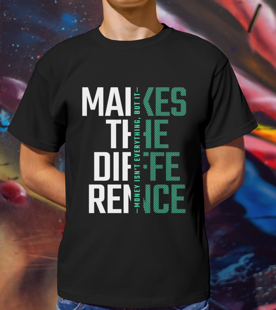 MAKES THE DIFFERENCE MONEY ISN'T EVERYTHING BUT IT T-Shirt