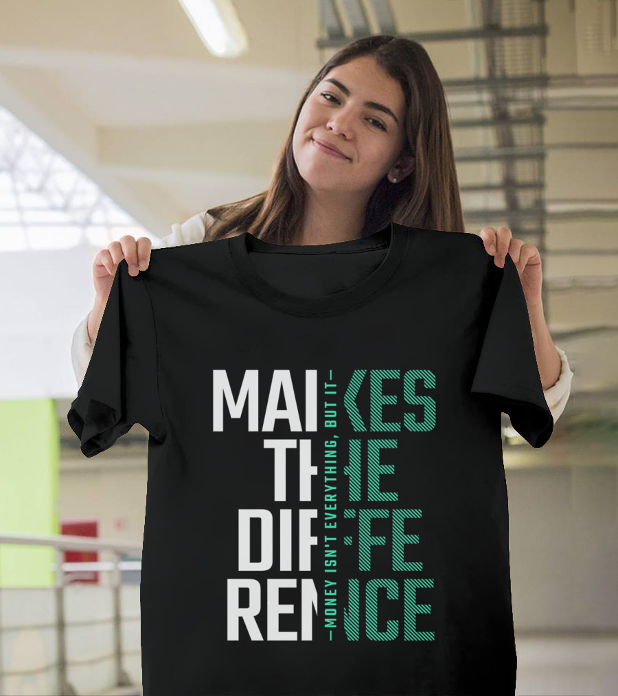 MAKES THE DIFFERENCE MONEY ISN'T EVERYTHING BUT IT T-Shirt