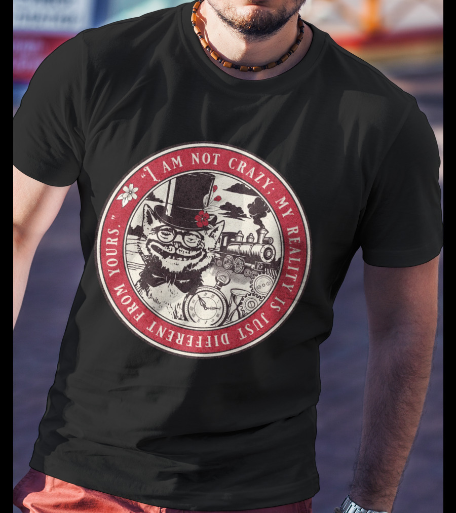 I Am Not Crazy My Reality Is Just Different From Yours Cheshire Cat Steampunk Train Pocket Watch T-Shirt