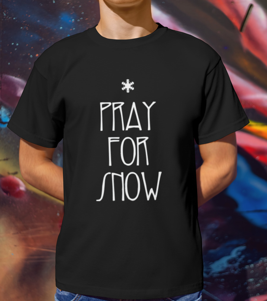 Pray For Snow Snowflake Winter Weather Wishes T-Shirt
