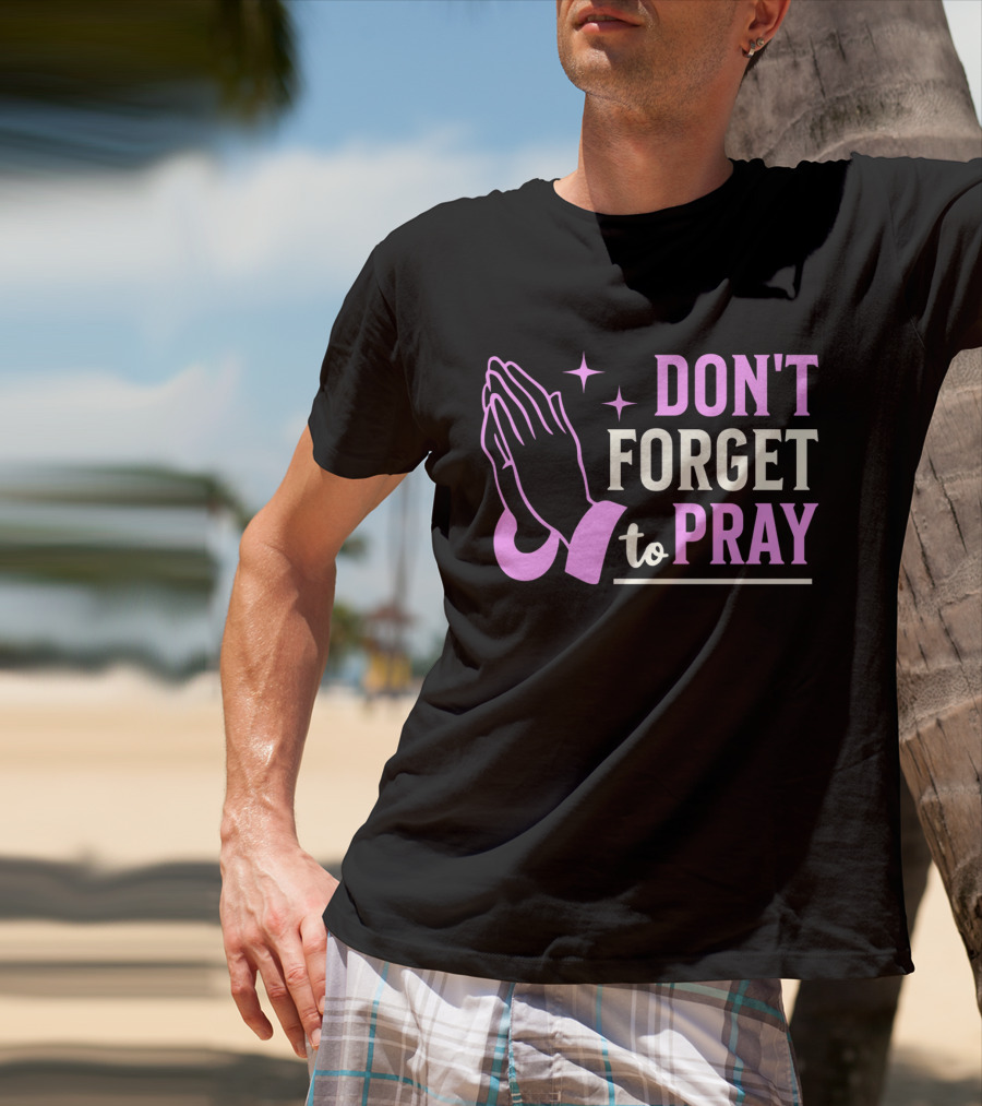 DON'T FORGET TO PRAY T-Shirt