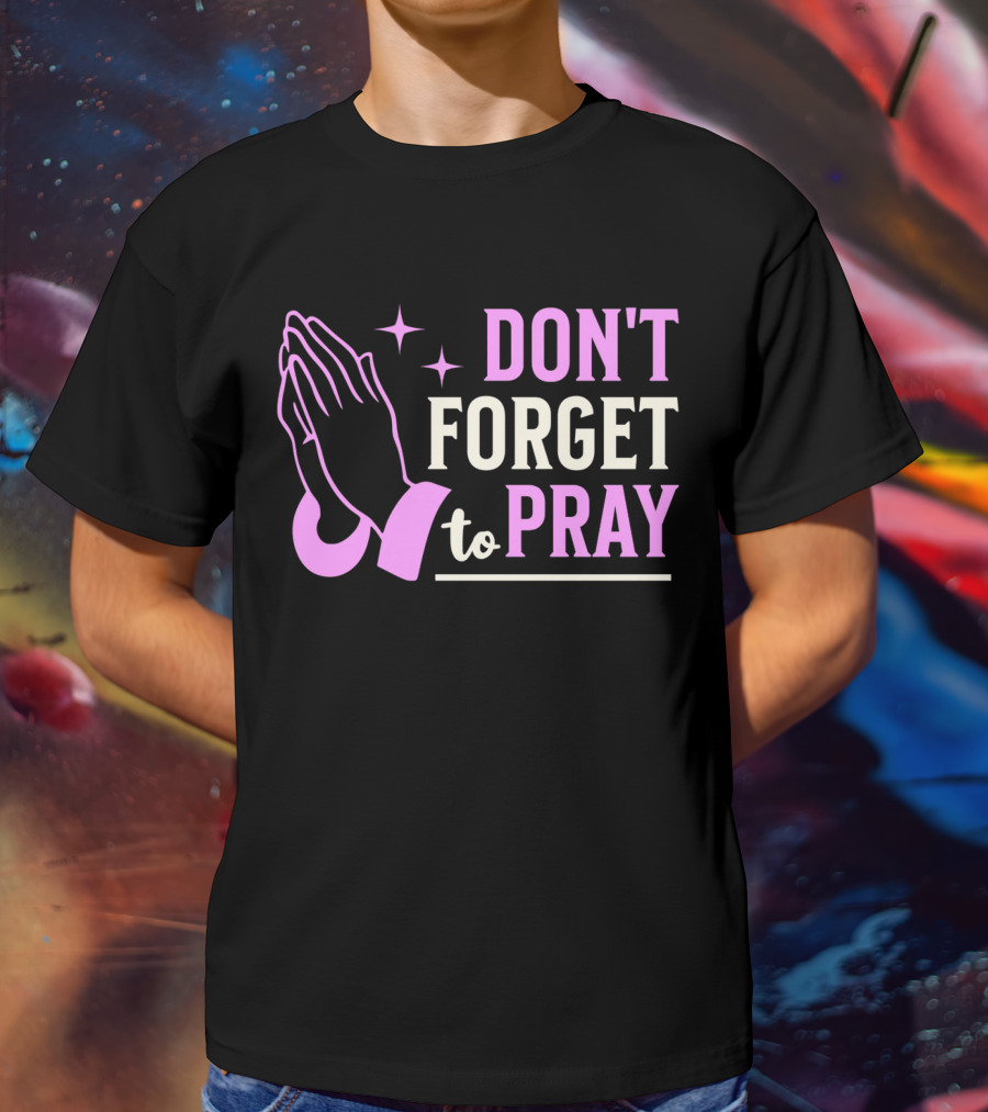 DON'T FORGET TO PRAY T-Shirt
