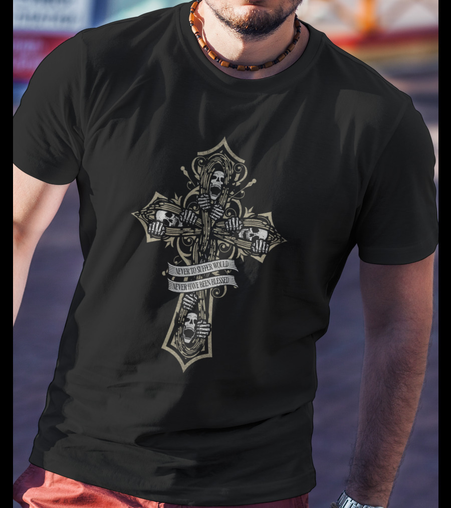Never To Suffer Would Never Have Been Blessed Grim Reaper Cross T-Shirt