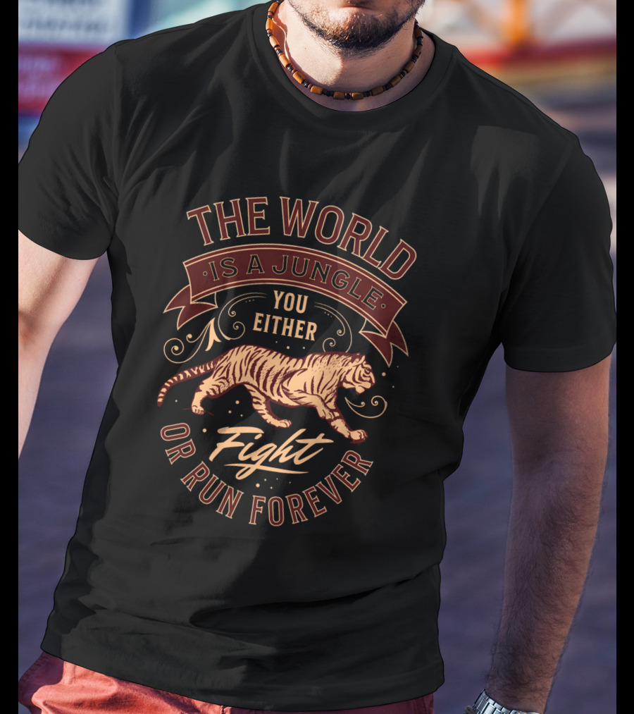 The World Is A Jungle You Either Fight Or Run Forever Tiger T-Shirt