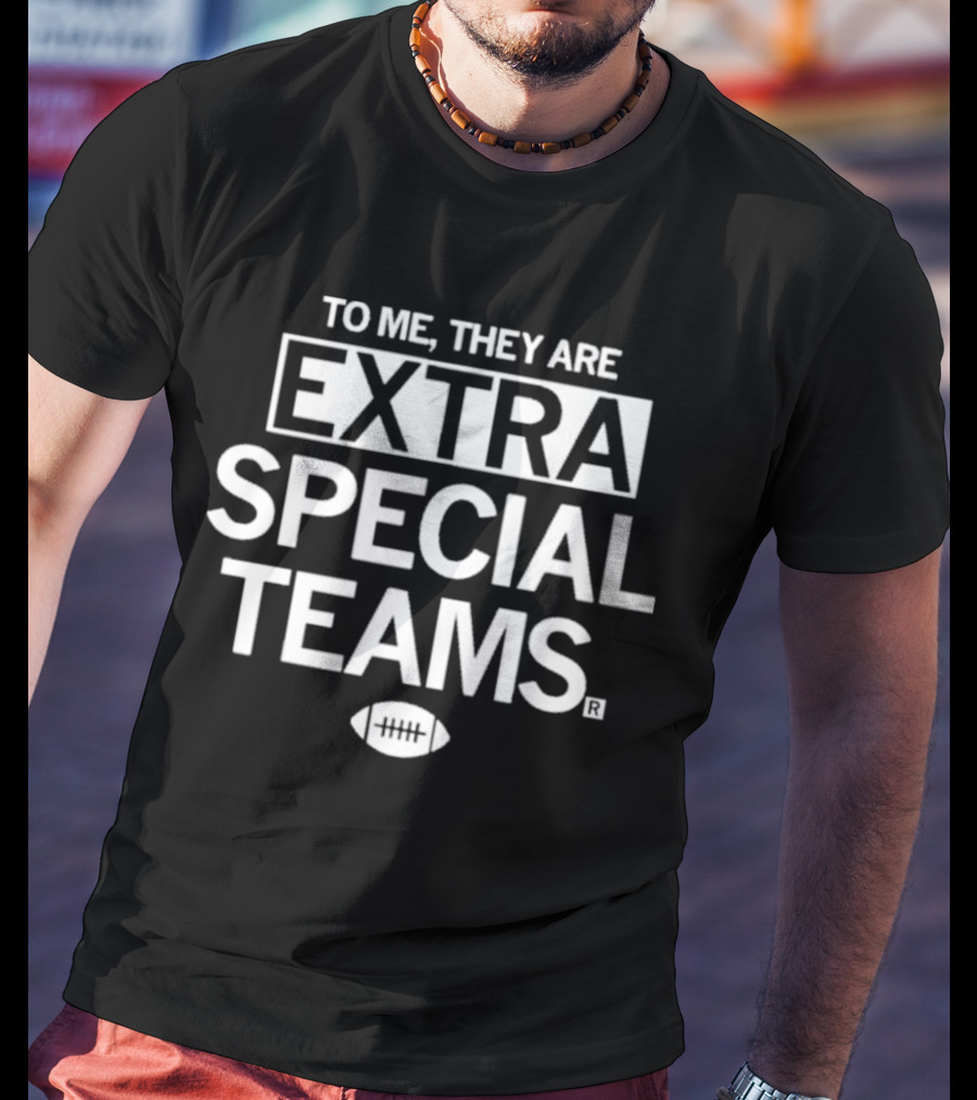 TO ME, THEY ARE EXTRA SPECIAL TEAMS Football T-Shirt