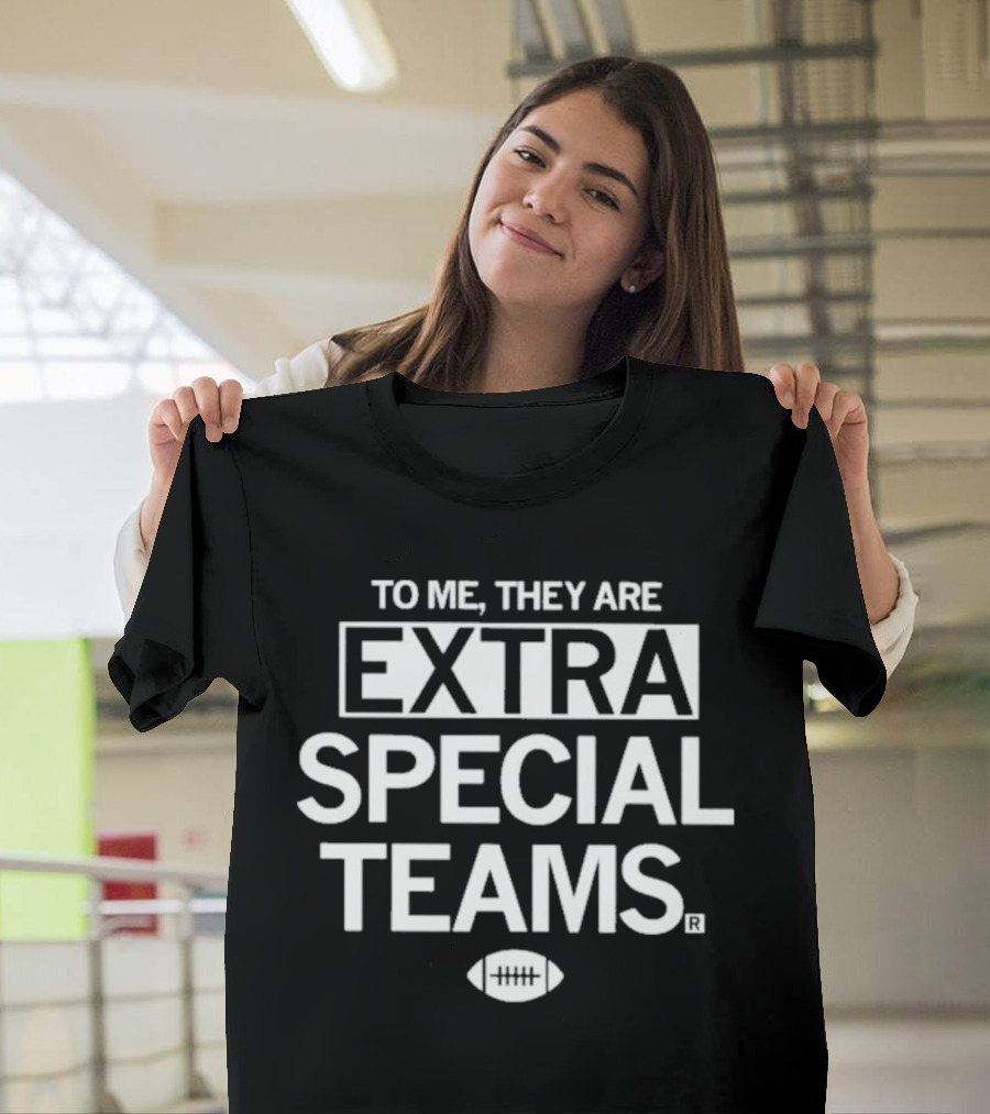 TO ME, THEY ARE EXTRA SPECIAL TEAMS Football T-Shirt