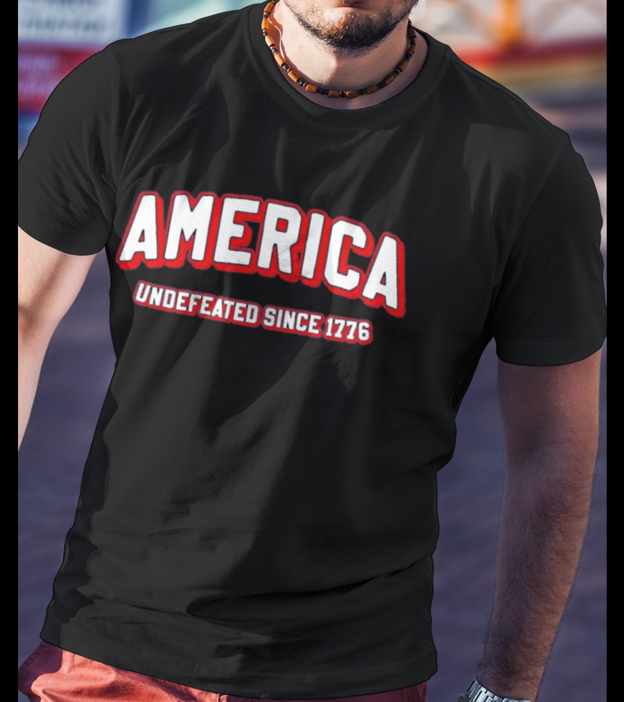 America Undefeated Since 1776 T-Shirt