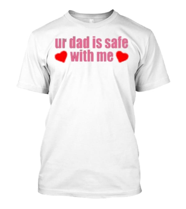 Ur Dad Is Safe With Me Heart Icons T-Shirt