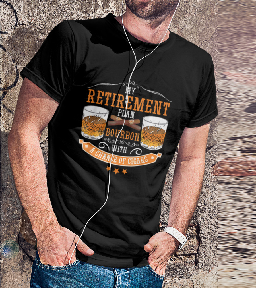 My Retirement Plan Bourbon With A Chance Of Cigars T-Shirt
