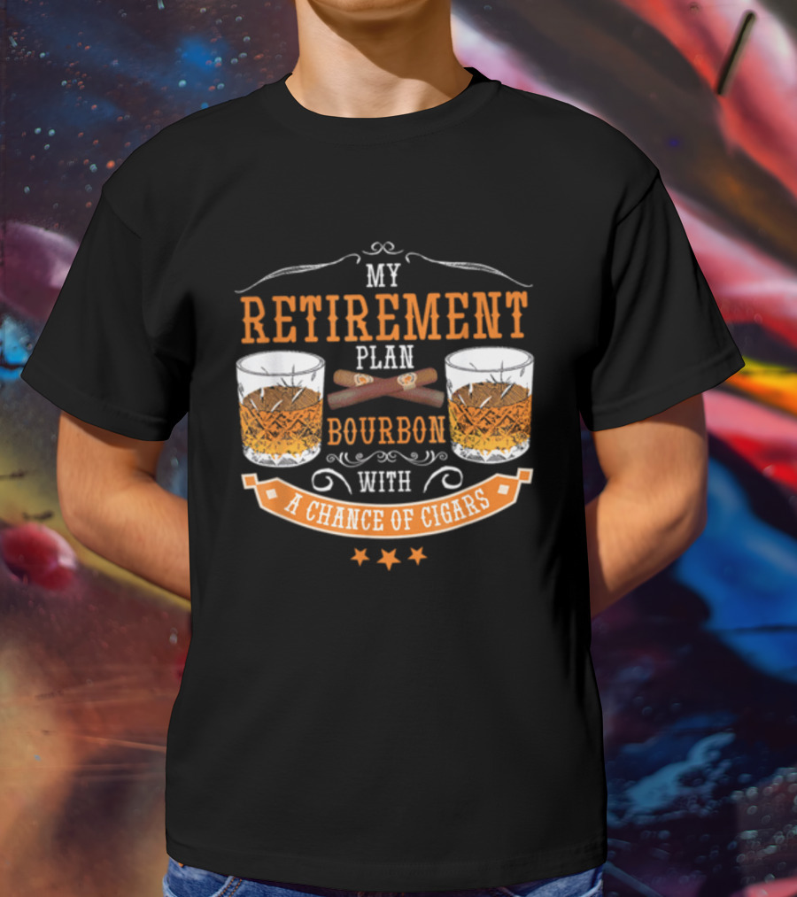 My Retirement Plan Bourbon With A Chance Of Cigars T-Shirt