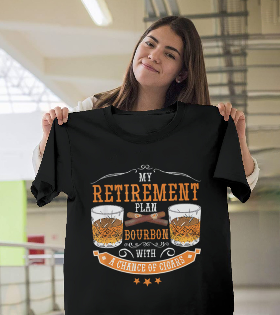 My Retirement Plan Bourbon With A Chance Of Cigars T-Shirt
