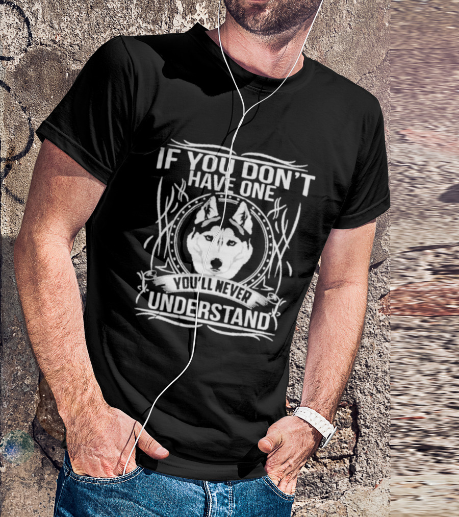 Husky If You Don't Have One You'll Never Understand T-Shirt