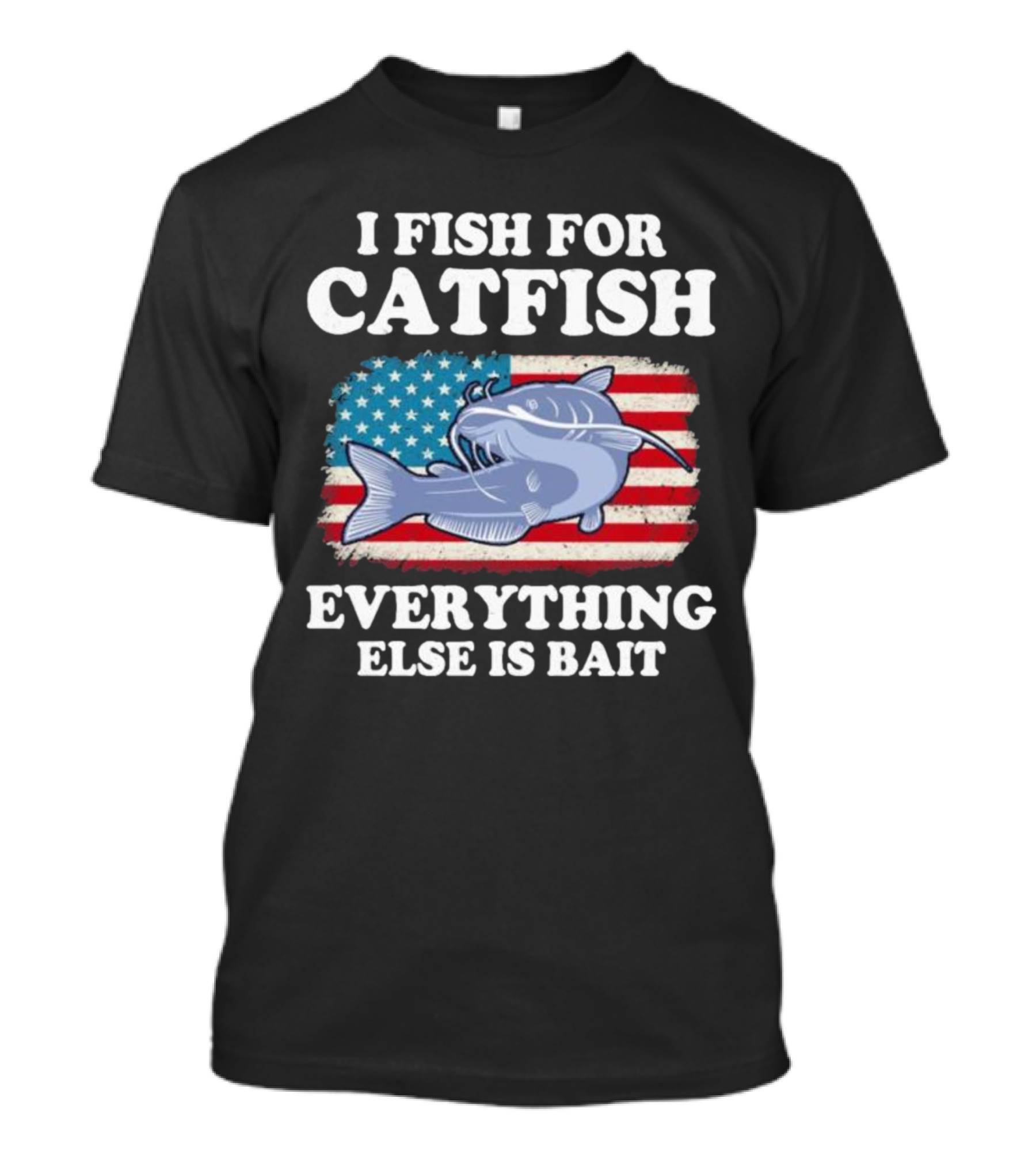 I Fish For Catfish Everything Else Is Bait American Flag Catfish T-Shirt