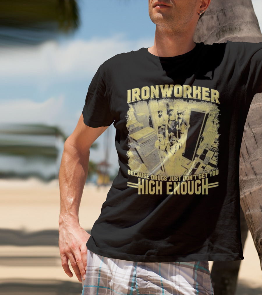Ironworker Because Drugs Just Don’t Get You High Enough Rooftop Workers Urban Skyline T-Shirt