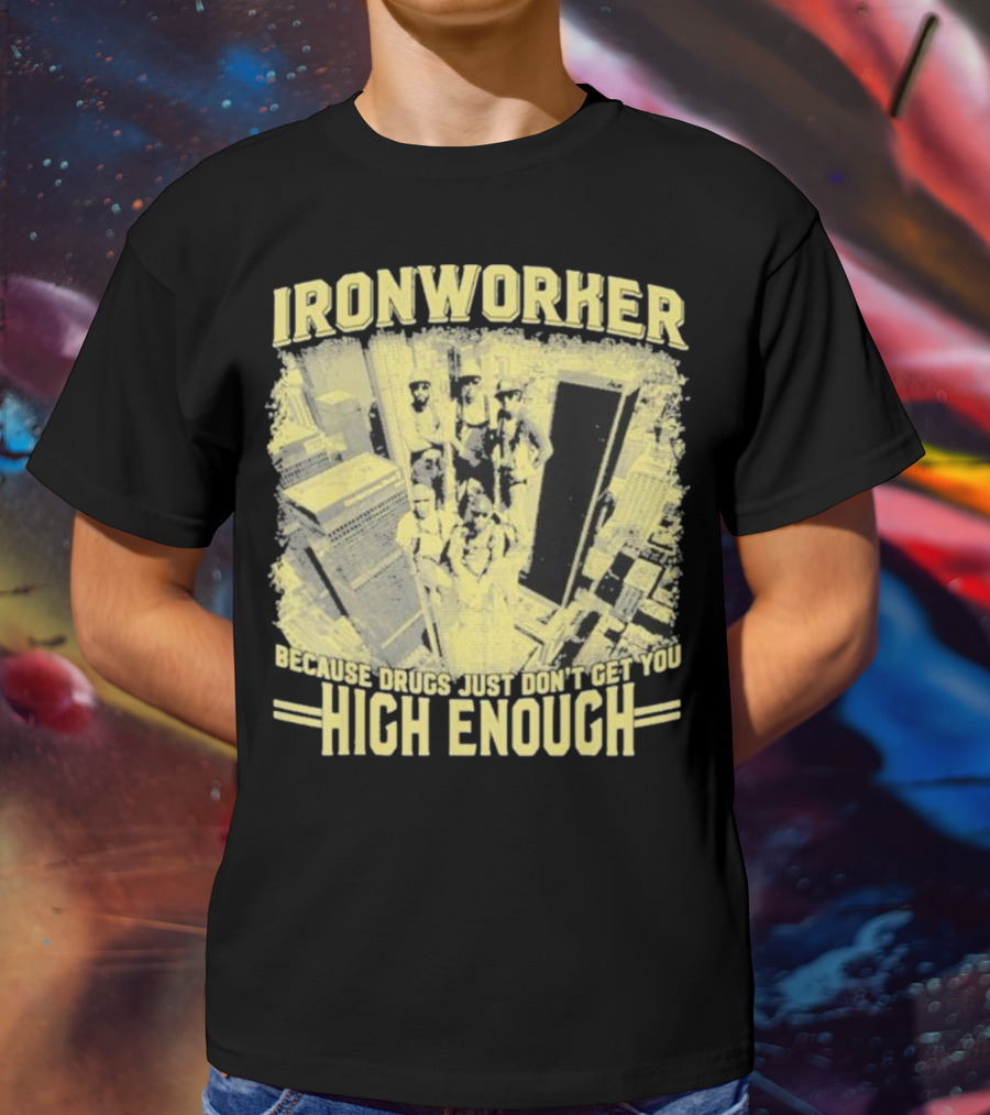 Ironworker Because Drugs Just Don’t Get You High Enough Rooftop Workers Urban Skyline T-Shirt