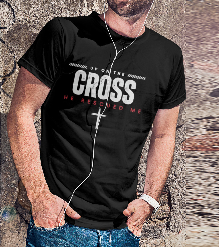 Up On The Cross He Rescued Me Jesus Cross Christian Faith T-Shirt