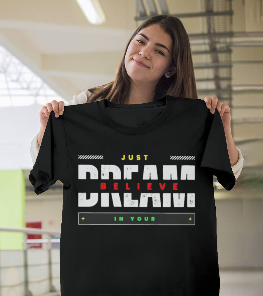 JUST BELIEVE DREAM IN YOUR T-Shirt